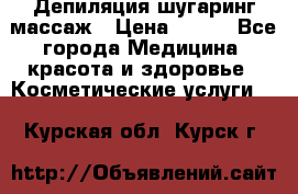 Депиляция шугаринг массаж › Цена ­ 200 - Все города Медицина, красота и здоровье » Косметические услуги   . Курская обл.,Курск г.